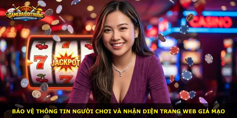 Bảo vệ thông tin người chơi và nhận diện trang web giả mạo
