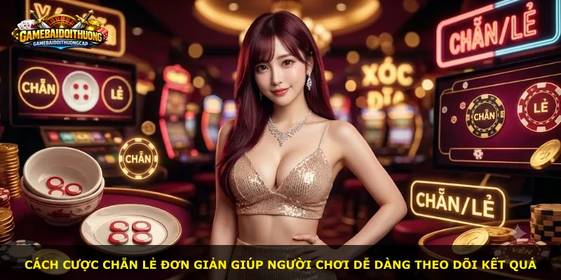 Cách cược chẵn lẻ đơn giản giúp người chơi dễ dàng theo dõi kết quả
