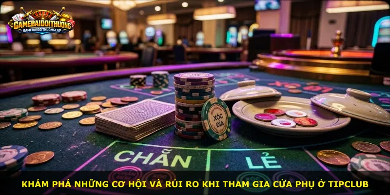 Khám phá những cơ hội và rủi ro khi tham gia cửa phụ ở TipClub