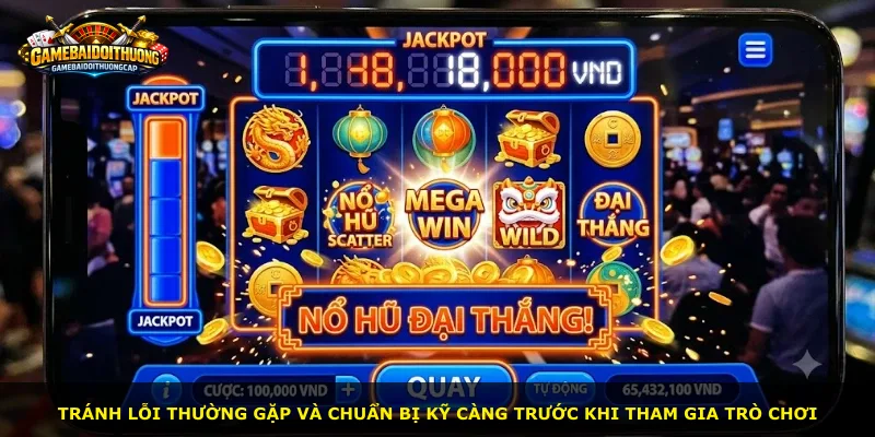 Tránh lỗi thường gặp và chuẩn bị kỹ càng trước khi tham gia trò chơi